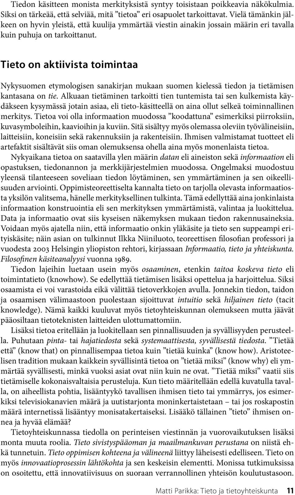 Tieto on aktiivista toimintaa Nykysuomen etymologisen sanakirjan mukaan suomen kielessä tiedon ja tietämisen kantasana on tie.