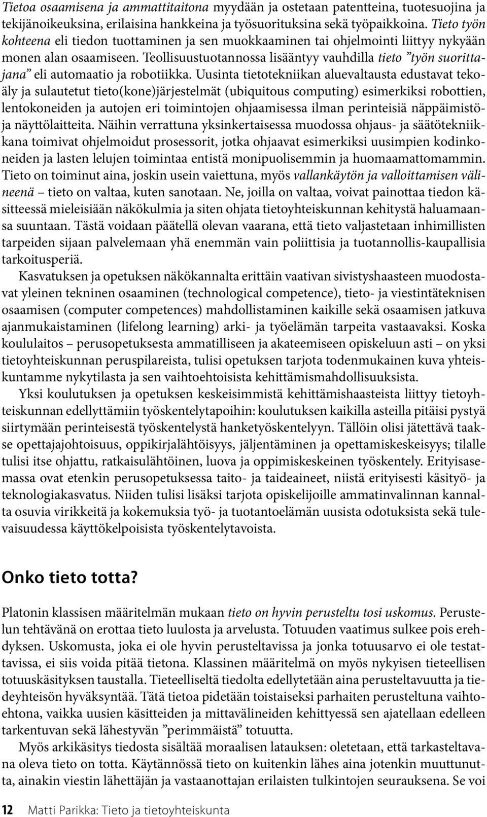 Teollisuustuotannossa lisääntyy vauhdilla tieto työn suorittajana eli automaatio ja robotiikka.