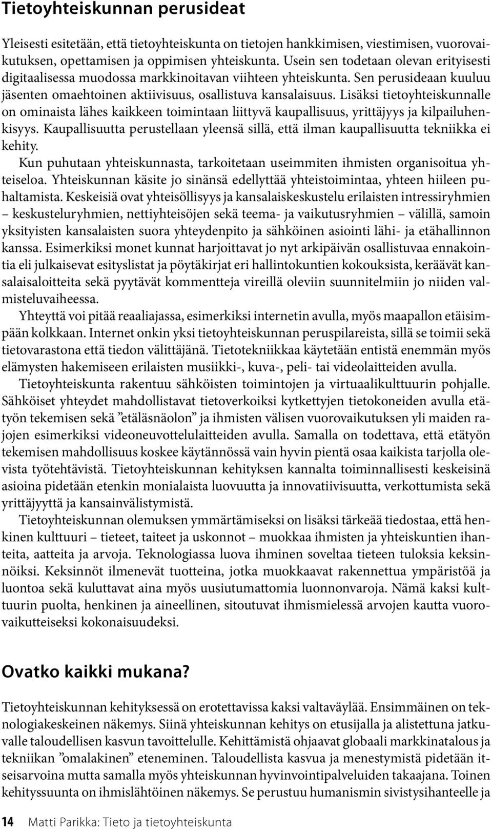 Lisäksi tietoyhteiskunnalle on ominaista lähes kaikkeen toimintaan liittyvä kaupallisuus, yrittäjyys ja kilpailuhenkisyys.