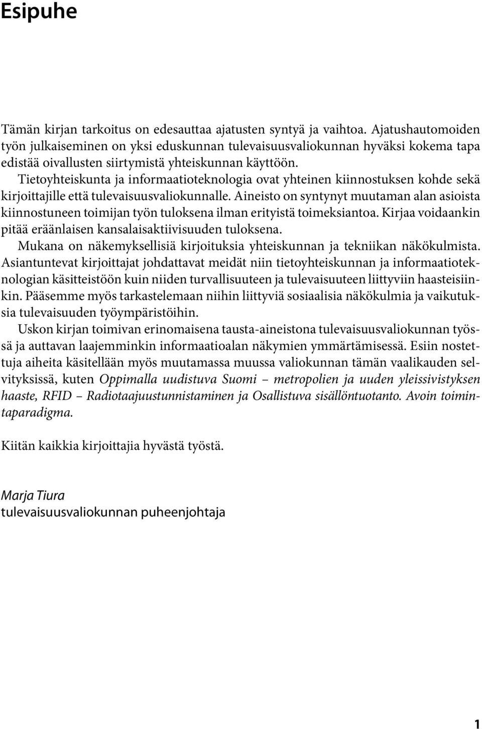 Tietoyhteiskunta ja informaatioteknologia ovat yhteinen kiinnostuksen kohde sekä kirjoittajille että tulevaisuusvaliokunnalle.