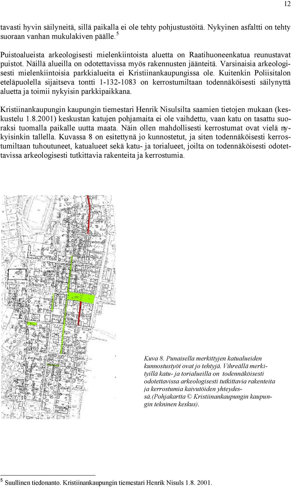 Varsinaisia arkeologisesti mielenkiintoisia parkkialueita ei Kristiinankaupungissa ole.