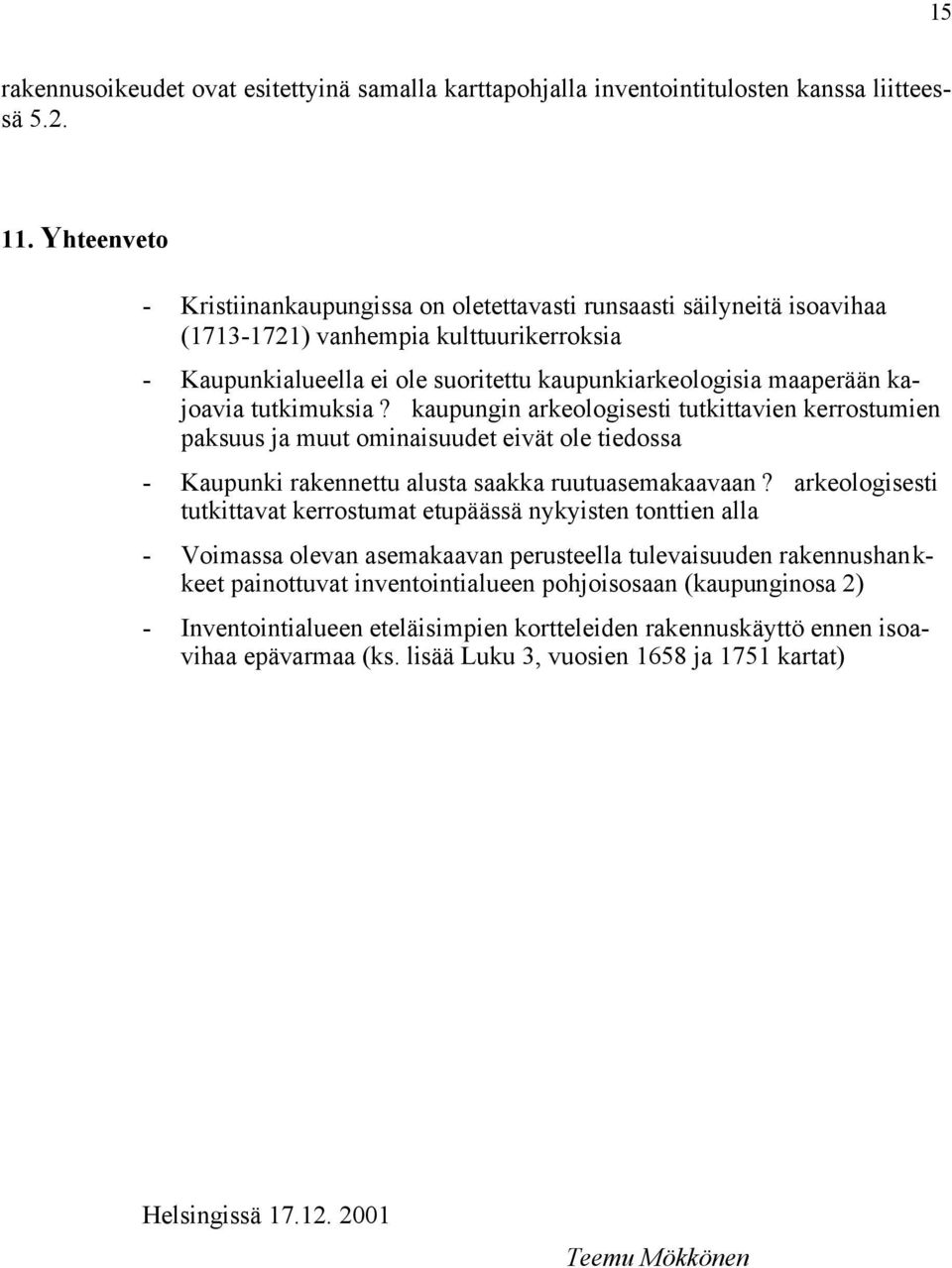 tutkimuksia? kaupungin arkeologisesti tutkittavien kerrostumien paksuus ja muut ominaisuudet eivät ole tiedossa - Kaupunki rakennettu alusta saakka ruutuasemakaavaan?