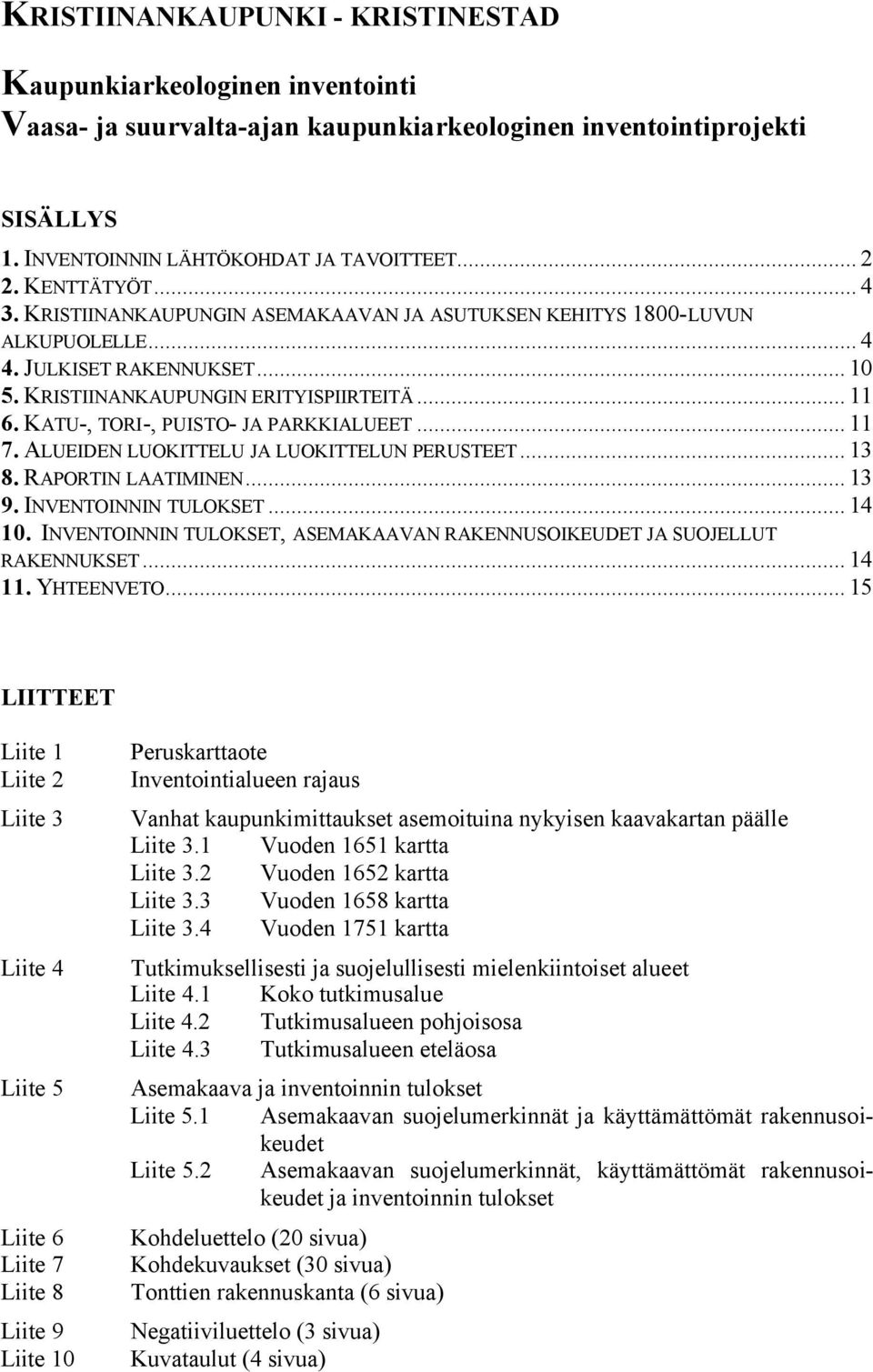 KATU-, TORI-, PUISTO- JA PARKKIALUEET... 7. ALUEIDEN LUOKITTELU JA LUOKITTELUN PERUSTEET... 3 8. RAPORTIN LAATIMINEN... 3 9. INVENTOINNIN TULOKSET... 4 0.