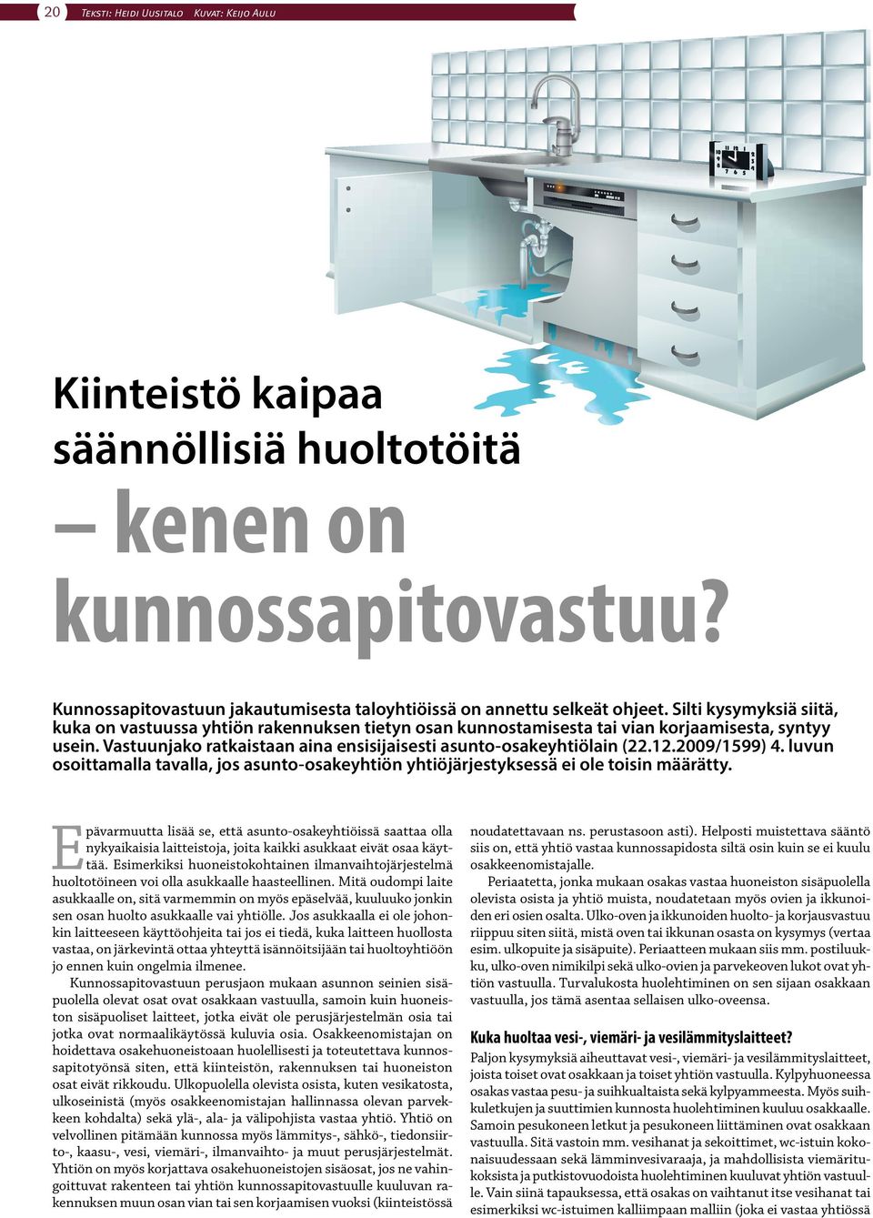 2009/1599) 4. luvun osoittamalla tavalla, jos asunto-osakeyhtiön yhtiöjärjestyksessä ei ole toisin määrätty.