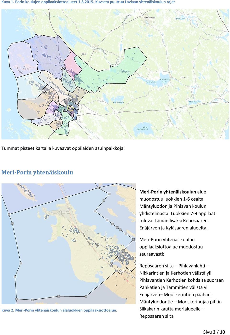 Luokkien 7-9 oppilaat tulevat tämän lisäksi Reposaaren, Enäjärven ja Kyläsaaren alueelta. Meri-Porin yhtenäiskoulun oppilaaksiottoalue muodostuu seuraavasti: Kuva 2.