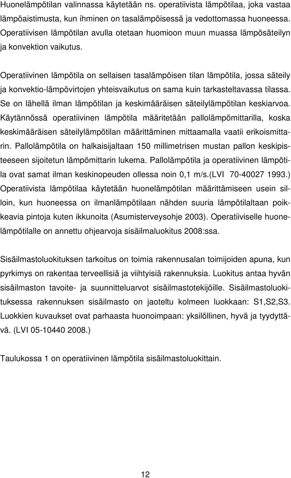 Operatiivinen lämpötila on sellaisen tasalämpöisen tilan lämpötila, jossa säteily ja konvektio-lämpövirtojen yhteisvaikutus on sama kuin tarkasteltavassa tilassa.