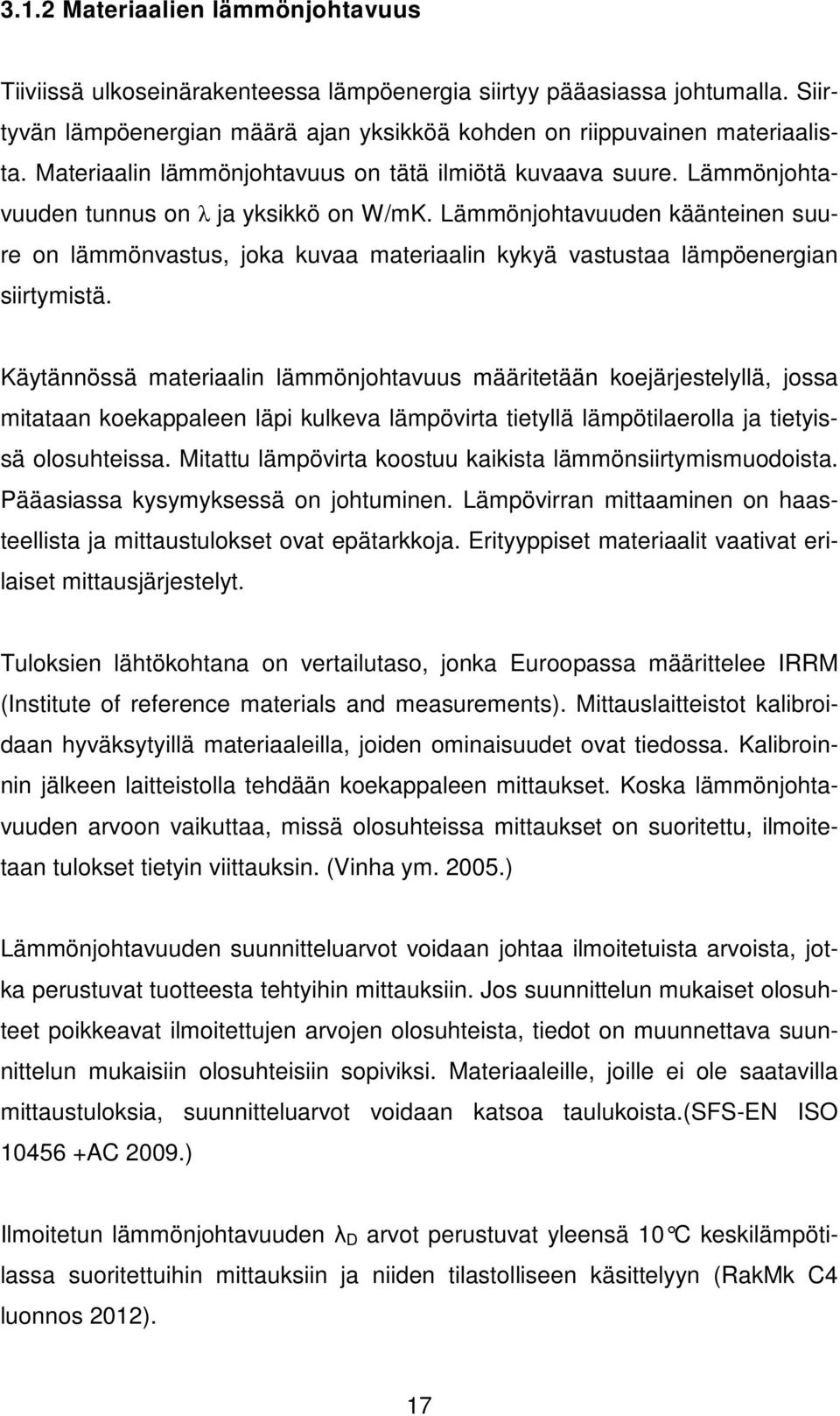 Lämmönjohtavuuden käänteinen suure on lämmönvastus, joka kuvaa materiaalin kykyä vastustaa lämpöenergian siirtymistä.