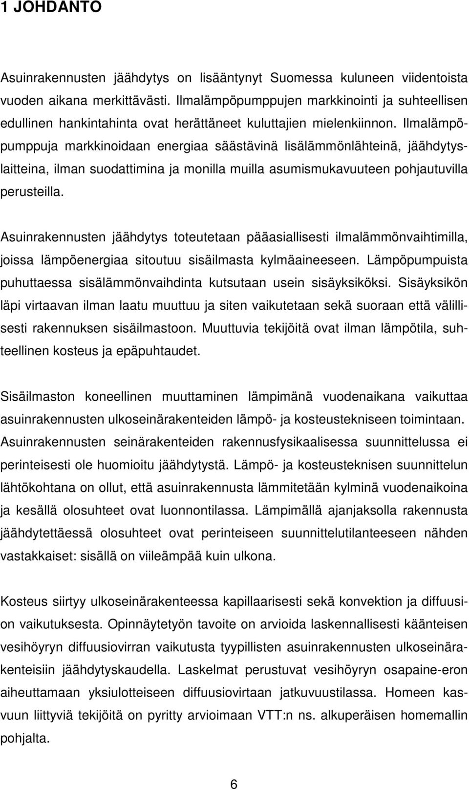 Ilmalämpöpumppuja markkinoidaan energiaa säästävinä lisälämmönlähteinä, jäähdytyslaitteina, ilman suodattimina ja monilla muilla asumismukavuuteen pohjautuvilla perusteilla.