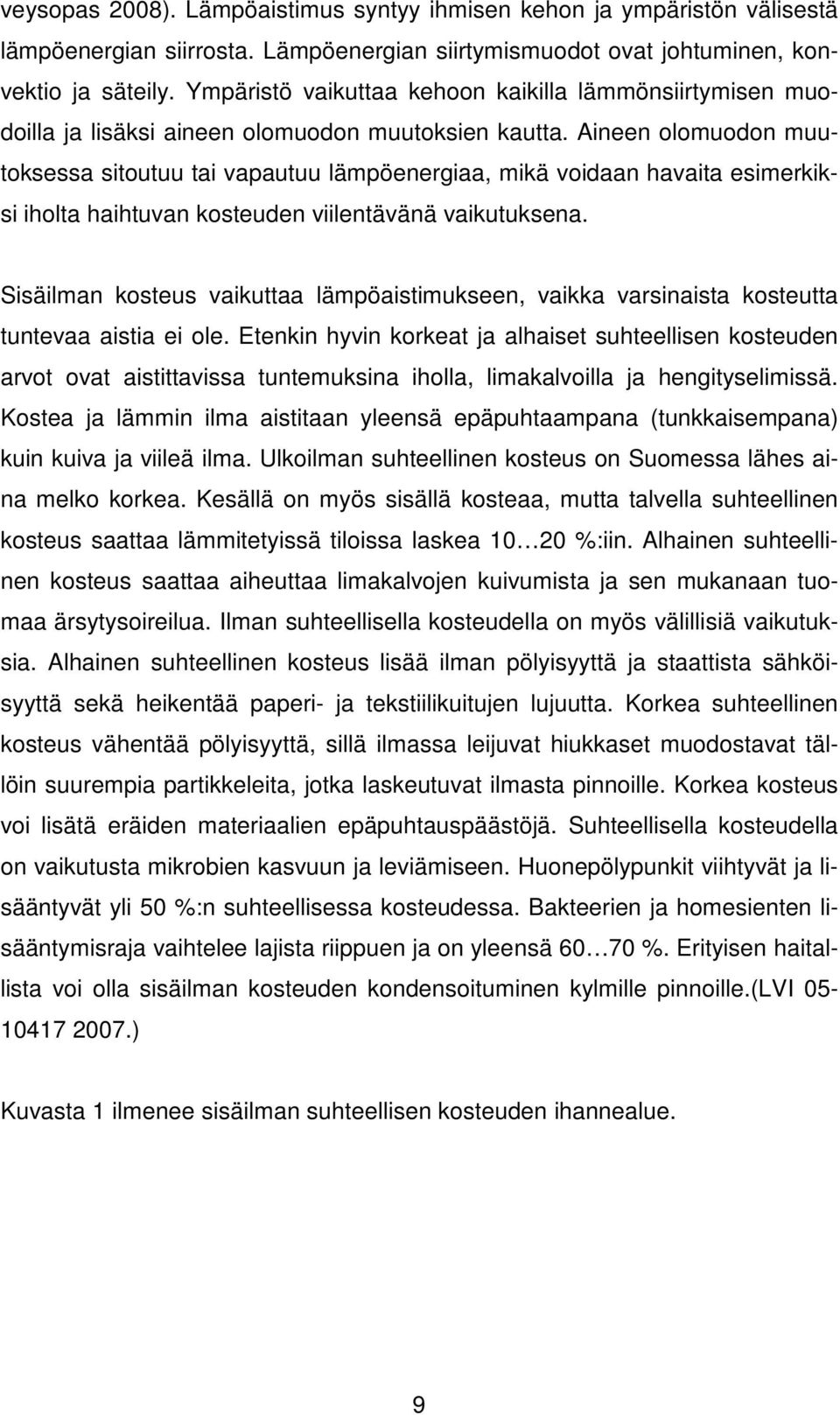 Aineen olomuodon muutoksessa sitoutuu tai vapautuu lämpöenergiaa, mikä voidaan havaita esimerkiksi iholta haihtuvan kosteuden viilentävänä vaikutuksena.