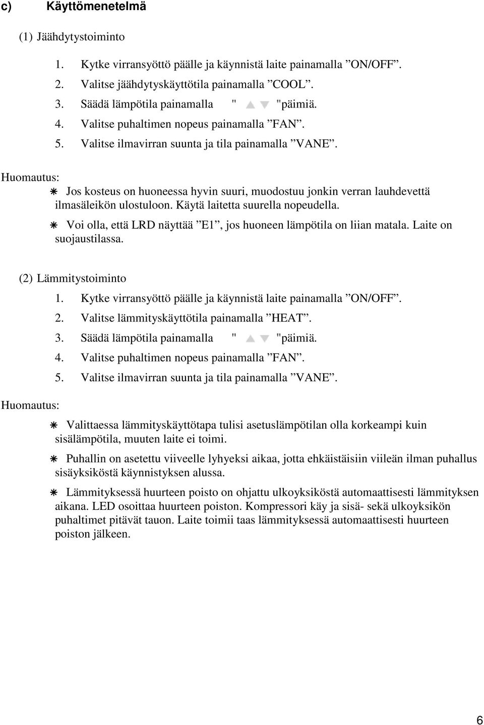 Huomautus: Jos kosteus on huoneessa hyvin suuri, muodostuu jonkin verran lauhdevettä ilmasäleikön ulostuloon. Käytä laitetta suurella nopeudella.