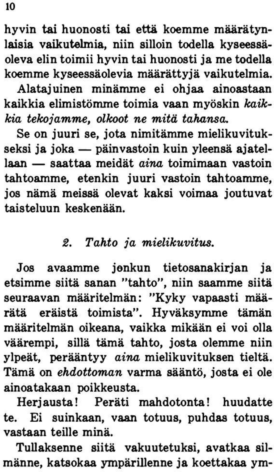 Se on juuri se, jota nimitämme mielikuvitukseksi ja joka - päinvastoin kuin yleensä ajatellaan - saattaa meidät aina toimimaan vastoin tahtoamme, etenkin juuri vastoin tahtoamme, jos nämä meissä