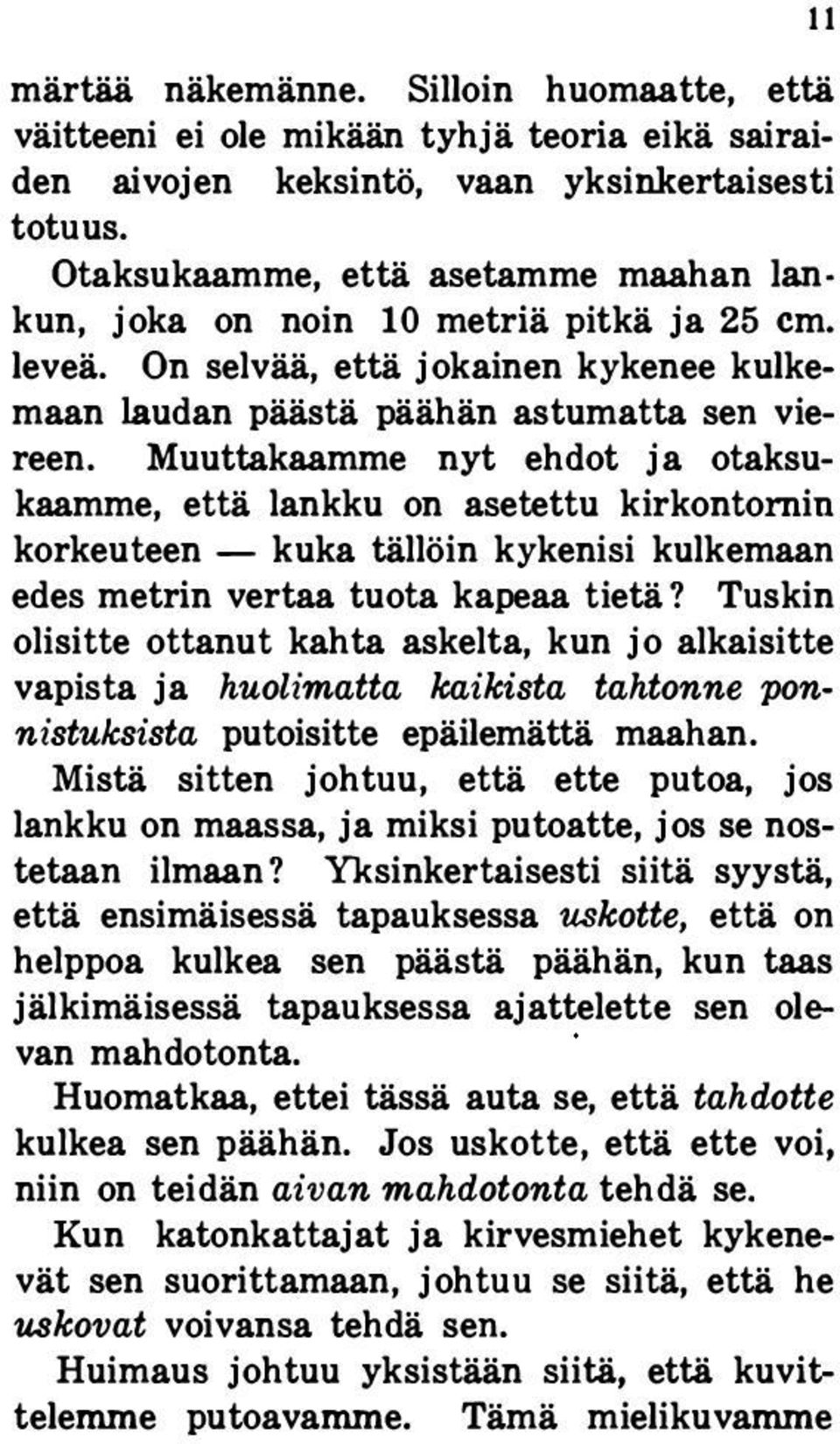 Muuttakaamme nyt ehdot ja otaksukaamme, että lankku on asetettu kirkontornin korkeuteen - kuka tällöin kykenisi kulkemaan edes metrin vertaa tuota kapeaa tietä?