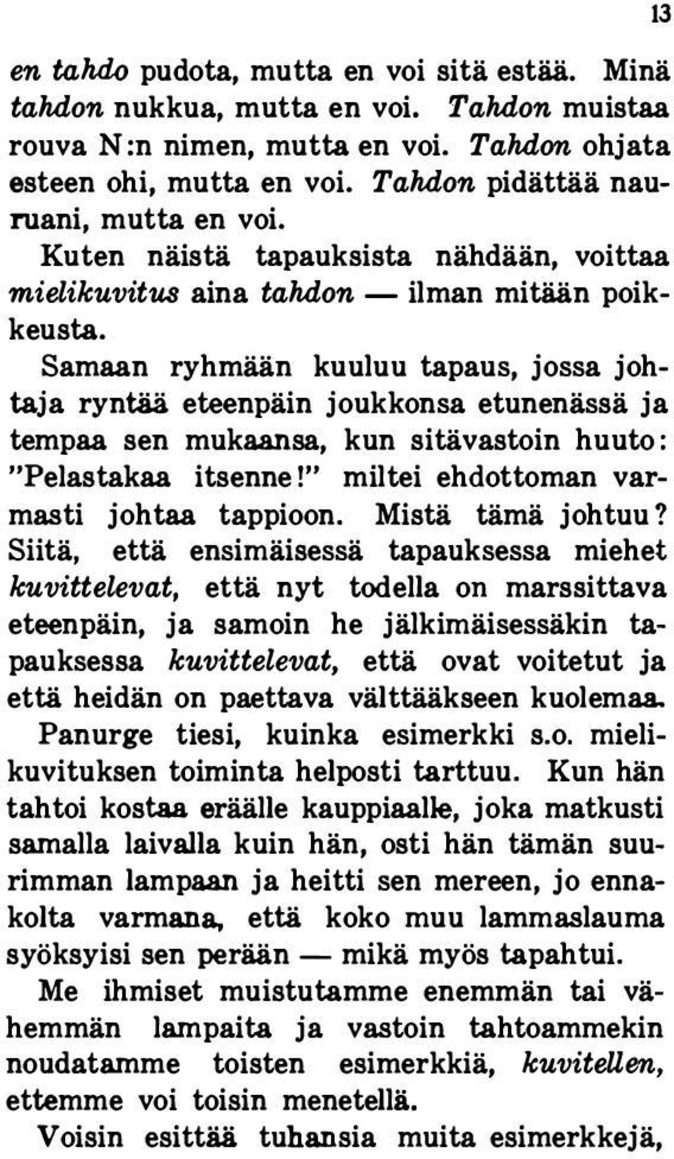 Samaan ryhmään kuuluu tapaus, jossa johtaja ryntää eteenpäin joukkonsa etunenässä ja tempaa sen mukaansa, kun sitävastoin huuto: "Pelastakaa itsenne!" miltei ehdottoman varmasti johtaa tappioon.