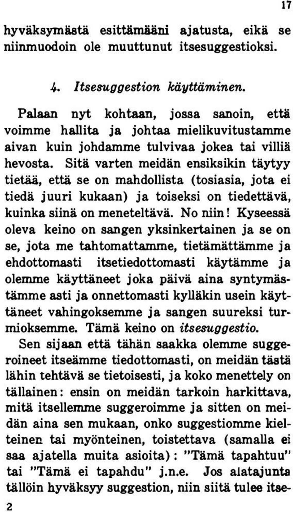 Sitä varten meidän ensiksikin täytyy tietää, että se on mahdollista (tosiasia, jota ei tiedä juuri kukaan) ja toiseksi on tiedettävä, kuinka siinä on meneteltävä. No niin!