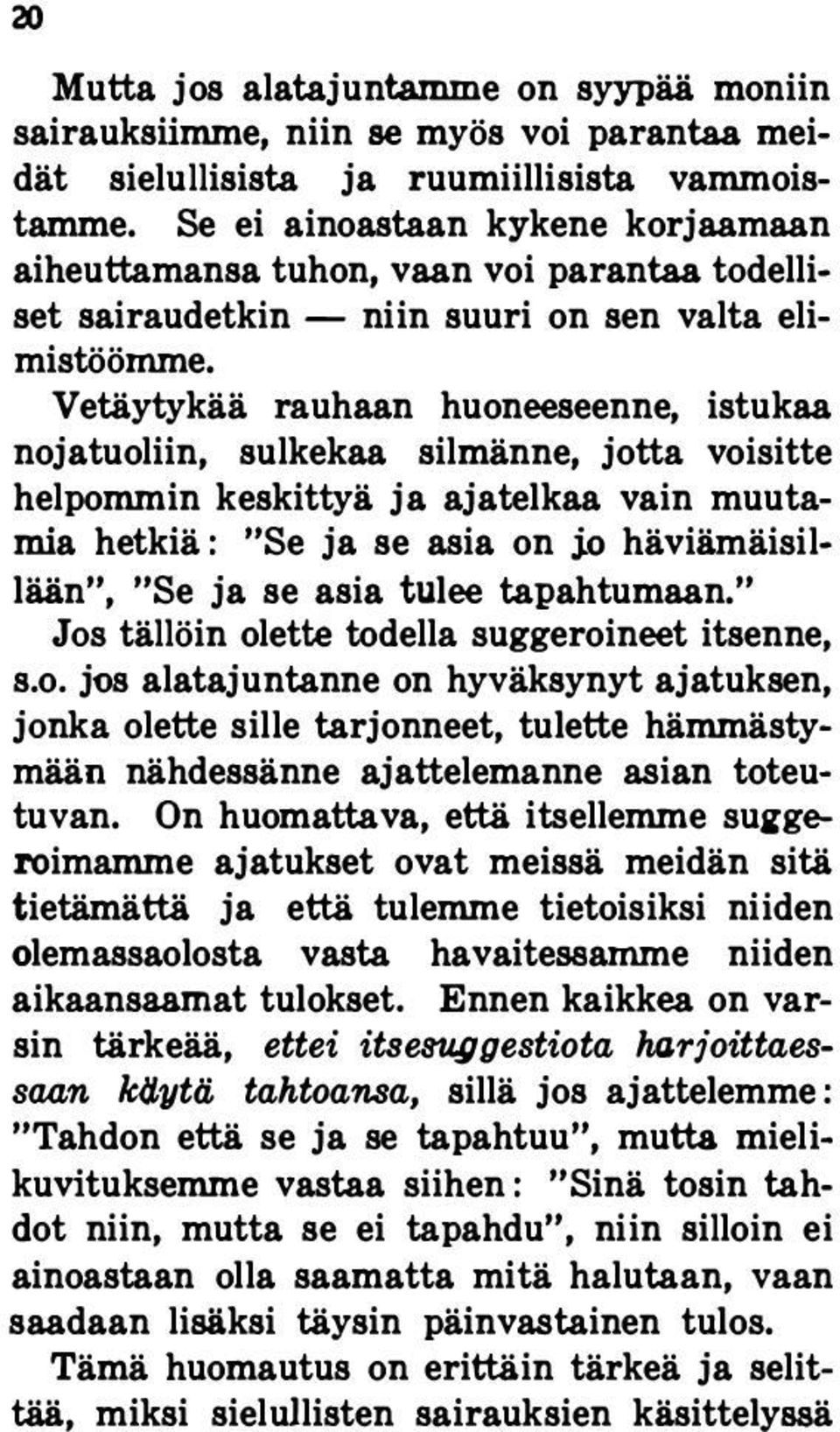 Vetäytykää rauhaan huoneeseenne, istukas nojatuoliin, sulkekaa silmänne, jotta voisitte helpommin keskittyä ja ajatelkaa vain muutamia hetkiä: "Se ja se asia on jo häviämäisillään", "Se ja se asia