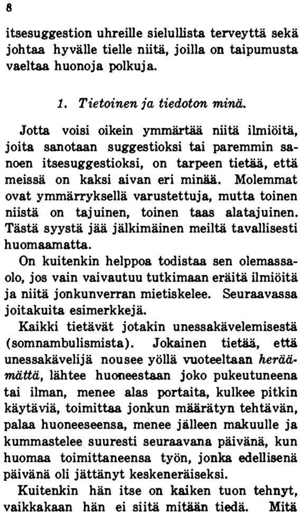 Molemmat ovat ymmärryksellä varustettuja, mutta toinen niistä on tajuinen, toinen taas alatajuinen. Tästä syystä jää jälkimäinen meiltä tavallisesti huomaamatta.