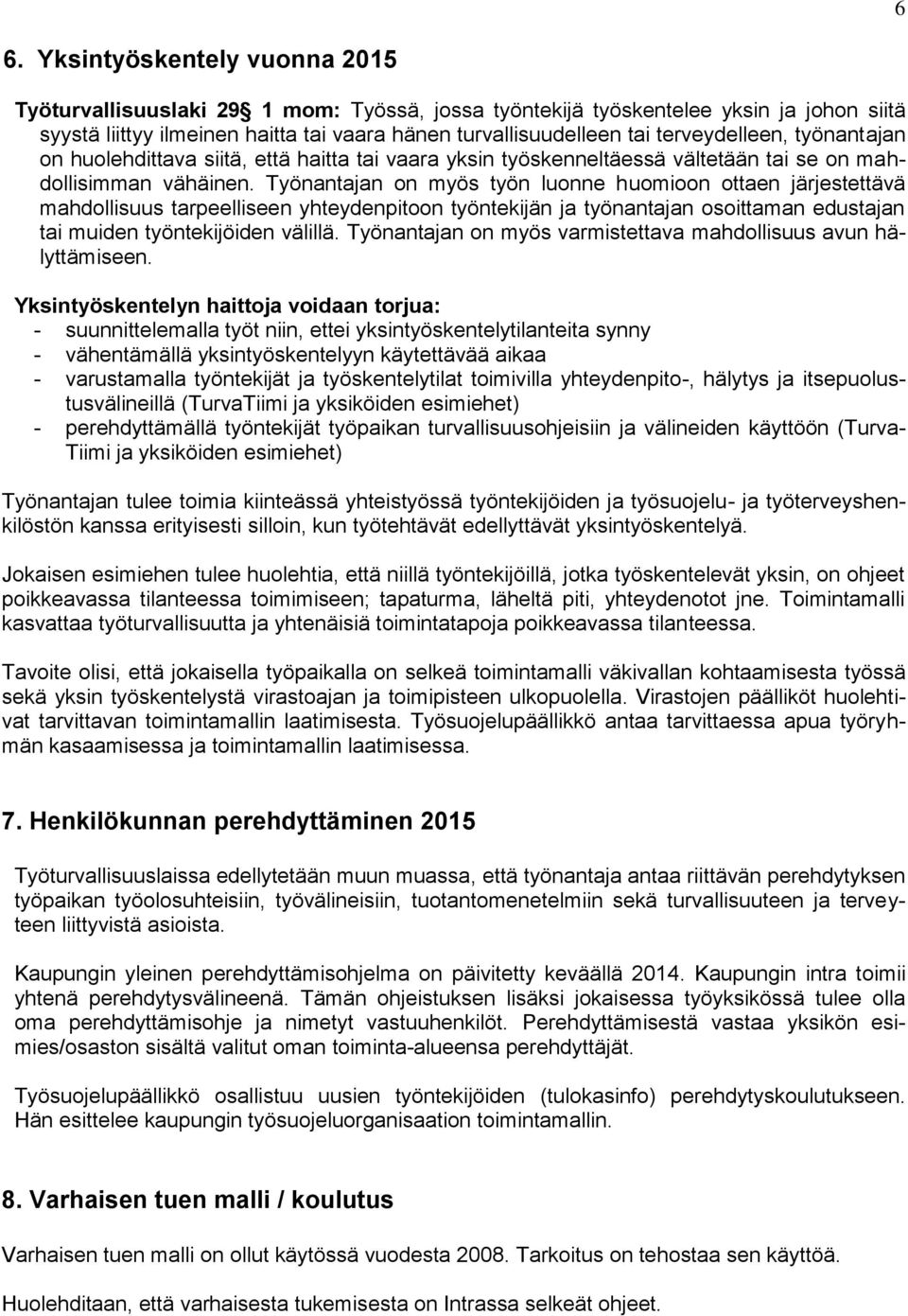 Työnantajan on myös työn luonne huomioon ottaen järjestettävä mahdollisuus tarpeelliseen yhteydenpitoon työntekijän ja työnantajan osoittaman edustajan tai muiden työntekijöiden välillä.