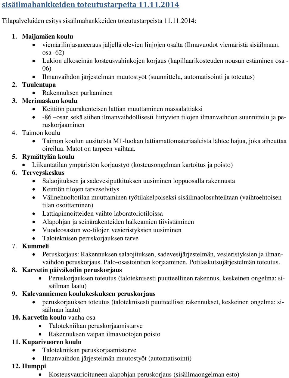 osa -62) Lukion ulkoseinän kosteusvahinkojen korjaus (kapillaarikosteuden nousun estäminen osa - 06) Ilmanvaihdon järjestelmän muutostyöt (suunnittelu, automatisointi ja toteutus) 2.