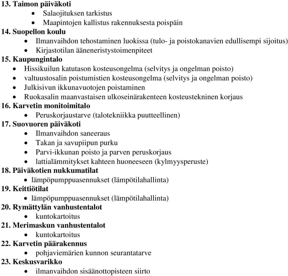 Kaupungintalo Hissikuilun katutason kosteusongelma (selvitys ja ongelman poisto) valtuustosalin poistumistien kosteusongelma (selvitys ja ongelman poisto) Julkisivun ikkunavuotojen poistaminen