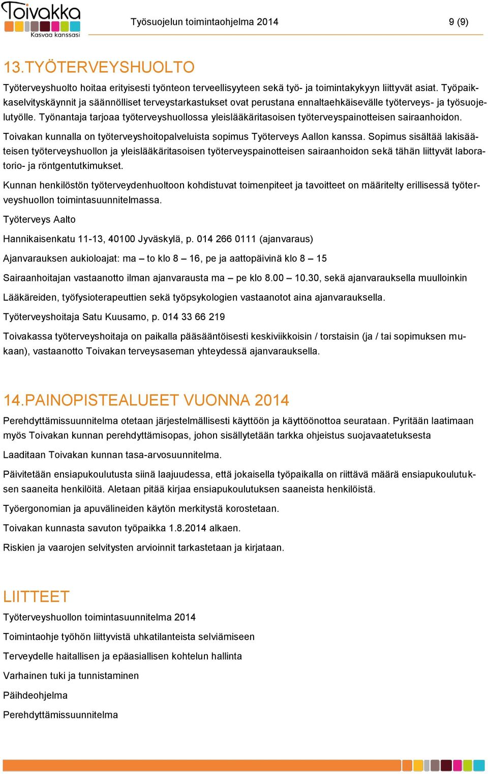 Työnantaja tarjoaa työterveyshuollossa yleislääkäritasoisen työterveyspainotteisen sairaanhoidon. Toivakan kunnalla on työterveyshoitopalveluista sopimus Työterveys Aallon kanssa.
