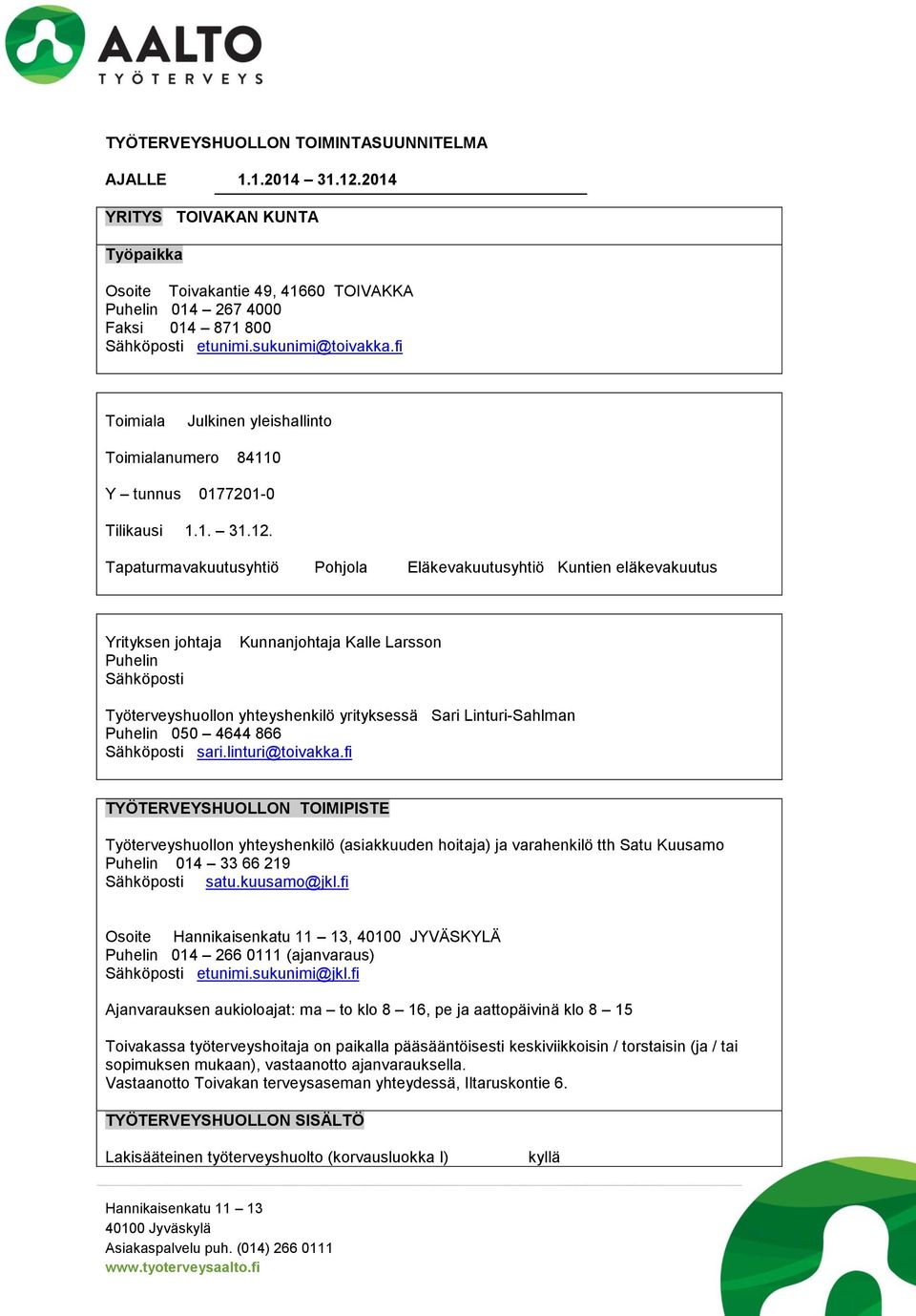 Tapaturmavakuutusyhtiö Pohjola Eläkevakuutusyhtiö Kuntien eläkevakuutus Yrityksen johtaja Puhelin Sähköposti Kunnanjohtaja Kalle Larsson Työterveyshuollon yhteyshenkilö yrityksessä Sari