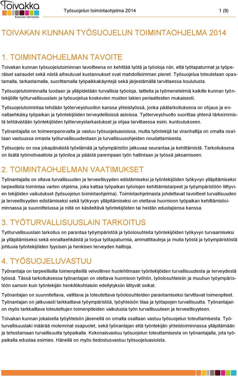 mahdollisimman pienet. Työsuojelua toteutetaan opastamalla, tarkastamalla, suorittamalla työpaikkakäyntejä sekä järjestämällä tarvittaessa koulutusta.