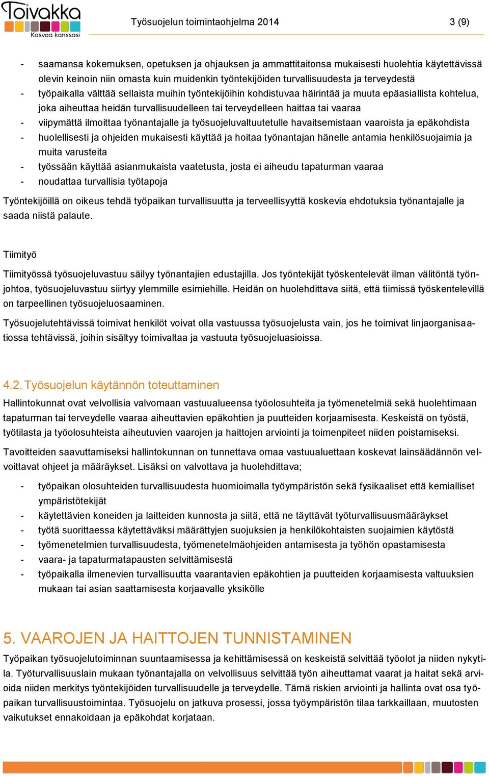 haittaa tai vaaraa - viipymättä ilmoittaa työnantajalle ja työsuojeluvaltuutetulle havaitsemistaan vaaroista ja epäkohdista - huolellisesti ja ohjeiden mukaisesti käyttää ja hoitaa työnantajan