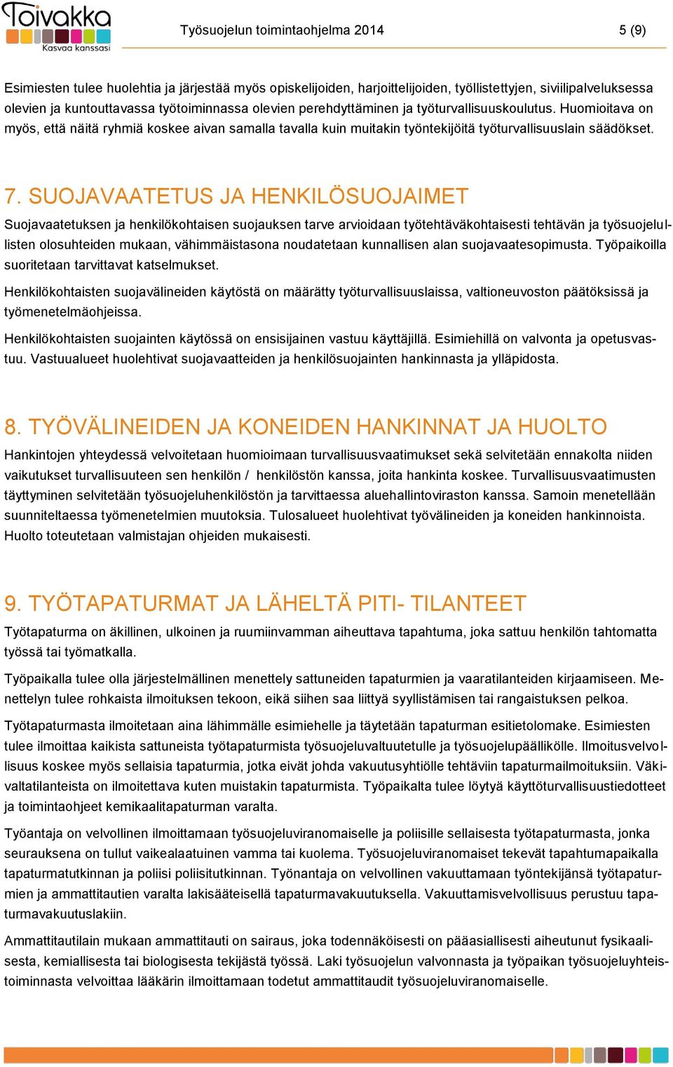 SUOJAVAATETUS JA HENKILÖSUOJAIMET Suojavaatetuksen ja henkilökohtaisen suojauksen tarve arvioidaan työtehtäväkohtaisesti tehtävän ja työsuojelullisten olosuhteiden mukaan, vähimmäistasona noudatetaan