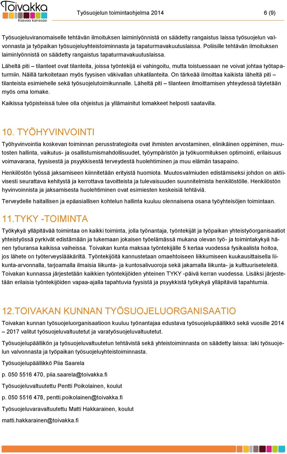 Läheltä piti tilanteet ovat tilanteita, joissa työntekijä ei vahingoitu, mutta toistuessaan ne voivat johtaa työtapaturmiin. Näillä tarkoitetaan myös fyysisen väkivallan uhkatilanteita.