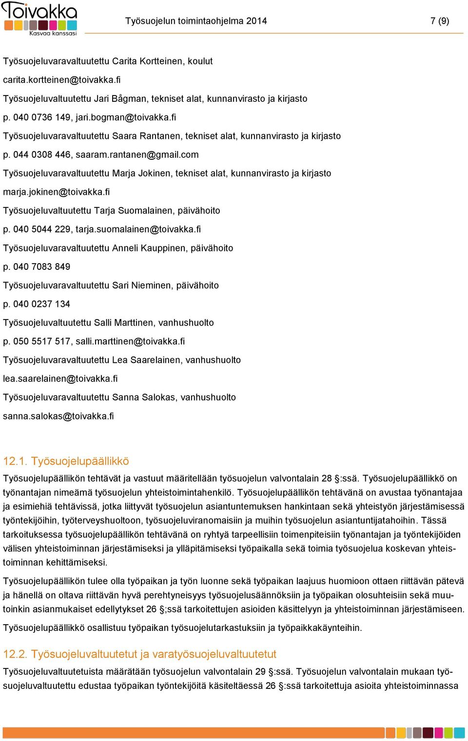 com Työsuojeluvaravaltuutettu Marja Jokinen, tekniset alat, kunnanvirasto ja kirjasto marja.jokinen@toivakka.fi Työsuojeluvaltuutettu Tarja Suomalainen, päivähoito p. 040 5044 229, tarja.