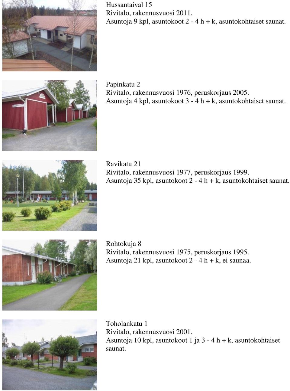 Ravikatu 21 Rivitalo, rakennusvuosi 1977, peruskorjaus 1999. Asuntoja 35 kpl, asuntokoot 2-4 h + k, asuntokohtaiset saunat.