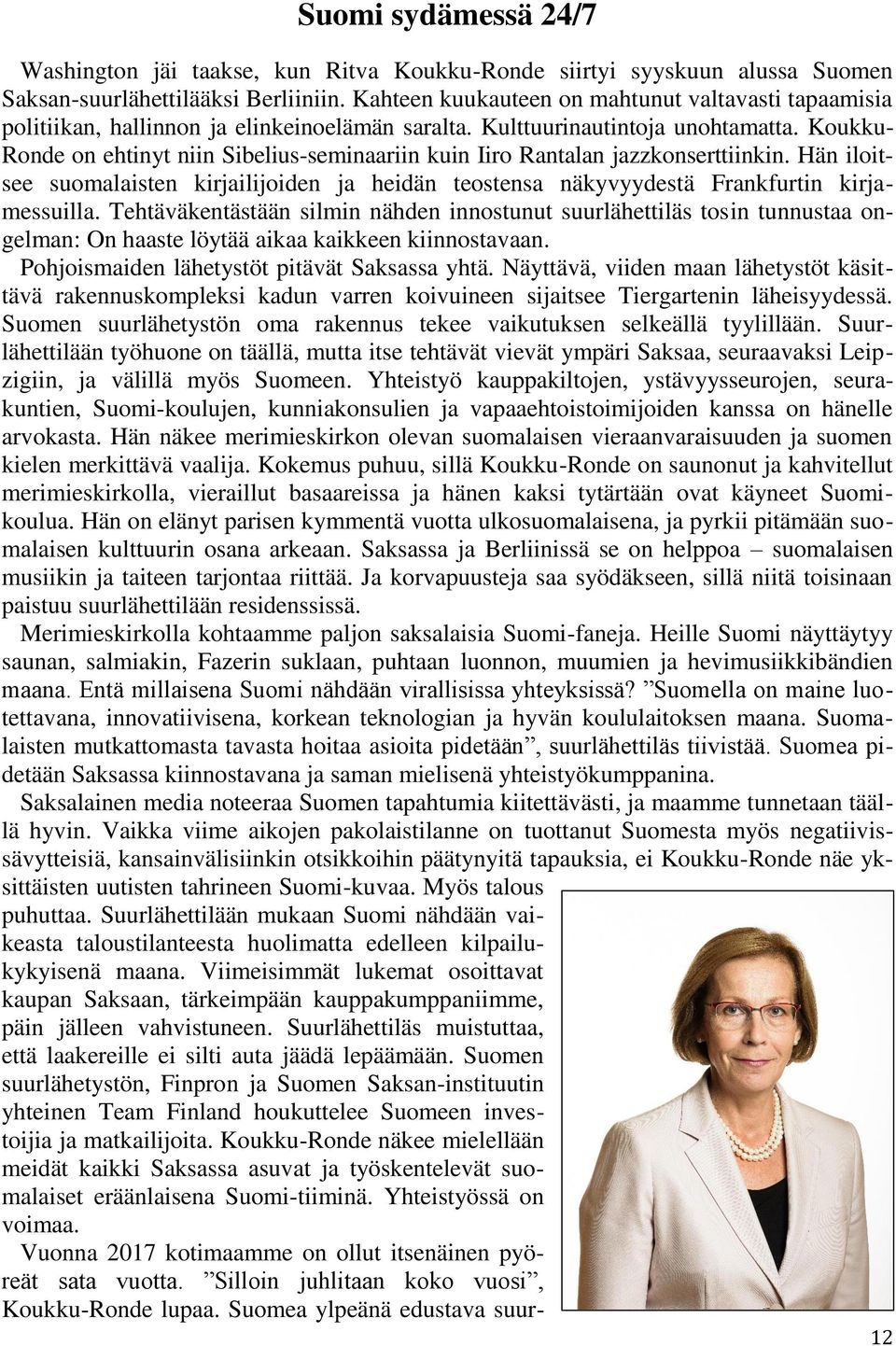 Koukku- Ronde on ehtinyt niin Sibelius-seminaariin kuin Iiro Rantalan jazzkonserttiinkin. Hän iloitsee suomalaisten kirjailijoiden ja heidän teostensa näkyvyydestä Frankfurtin kirjamessuilla.