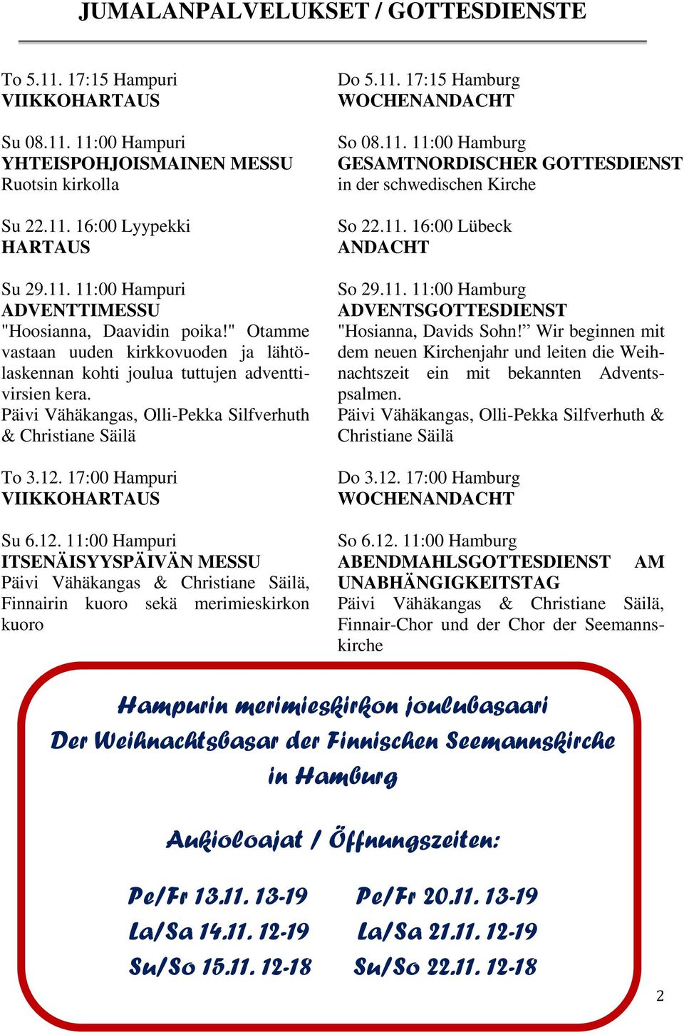 12. 11:00 Hampuri ITSENÄISYYSPÄIVÄN MESSU Päivi Vähäkangas & Christiane Säilä, Finnairin kuoro sekä merimieskirkon kuoro Do 5.11. 17:15 Hamburg WOCHENANDACHT So 08.11. 11:00 Hamburg GESAMTNORDISCHER GOTTESDIENST in der schwedischen Kirche So 22.