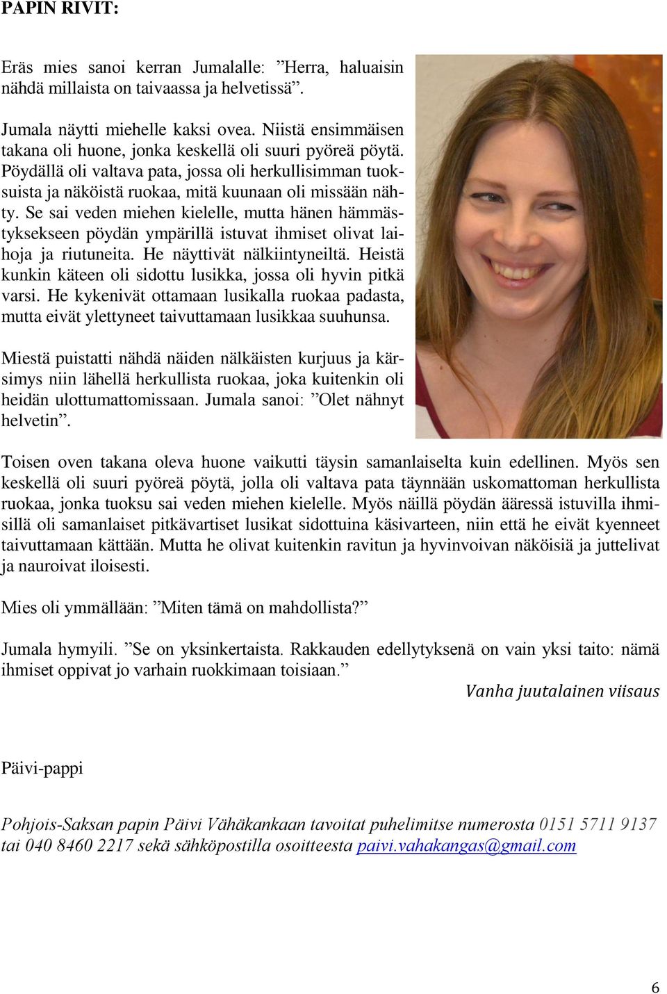 Se sai veden miehen kielelle, mutta hänen hämmästyksekseen pöydän ympärillä istuvat ihmiset olivat laihoja ja riutuneita. He näyttivät nälkiintyneiltä.