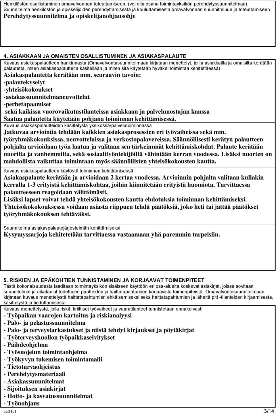 ASIAKKAAN JA OMAISTEN OSALLISTUMINEN JA ASIAKASPALAUTE Kuvaus asiakaspalautteen hankinnasta (Omavalvontasuunnitelmaan kirjataan menettelyt, joilla asiakkailta ja omaisilta kerätään palautetta, miten