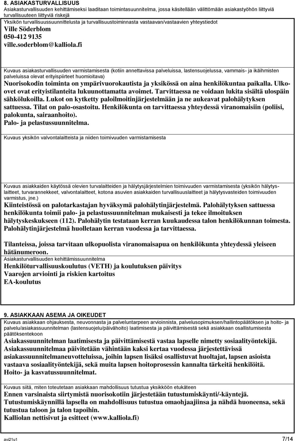 fi Kuvaus asiakasturvallisuuden varmistamisesta (kotiin annettavissa palveluissa, lastensuojelussa, vammais- ja ikäihmisten palveluissa olevat erityispiirteet huomioitava) Nuorisokodin toiminta on