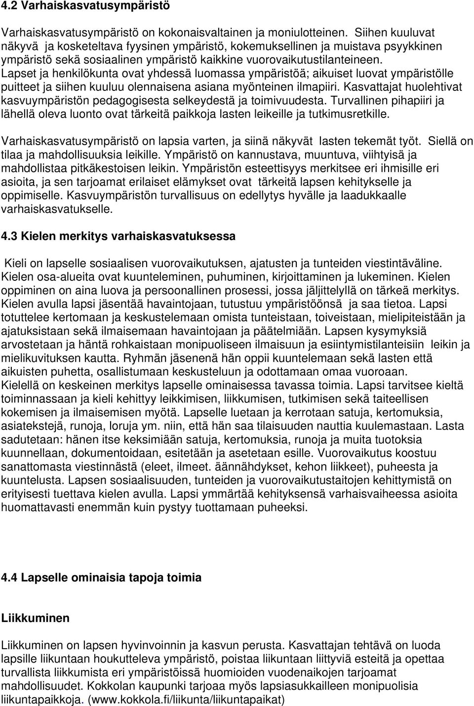 Lapset ja henkilökunta ovat yhdessä luomassa ympäristöä; aikuiset luovat ympäristölle puitteet ja siihen kuuluu olennaisena asiana myönteinen ilmapiiri.