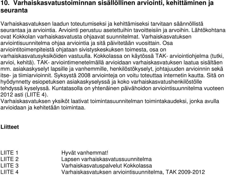 Varhaiskasvatuksen arviointisuunnitelma ohjaa arviointia ja sitä päivitetään vuosittain. Osa arviointitoimenpiteistä ohjataan sivistyskeskuksen toimesta, osa on varhaiskasvatusyksiköiden vastuulla.