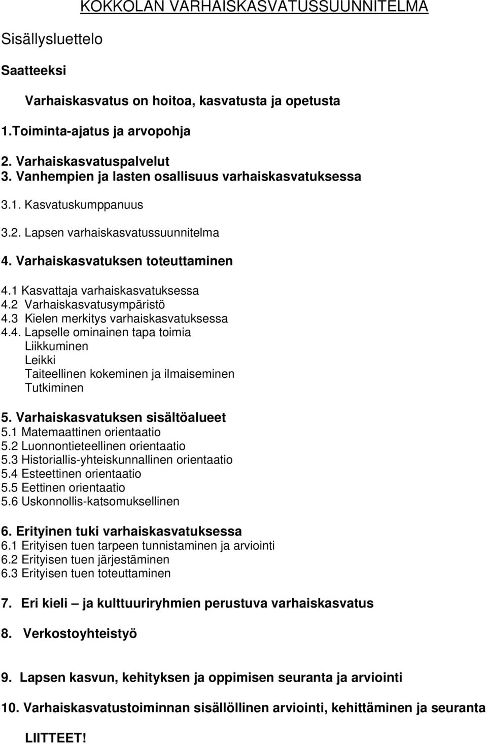 2 Varhaiskasvatusympäristö 4.3 Kielen merkitys varhaiskasvatuksessa 4.4. Lapselle ominainen tapa toimia Liikkuminen Leikki Taiteellinen kokeminen ja ilmaiseminen Tutkiminen 5.