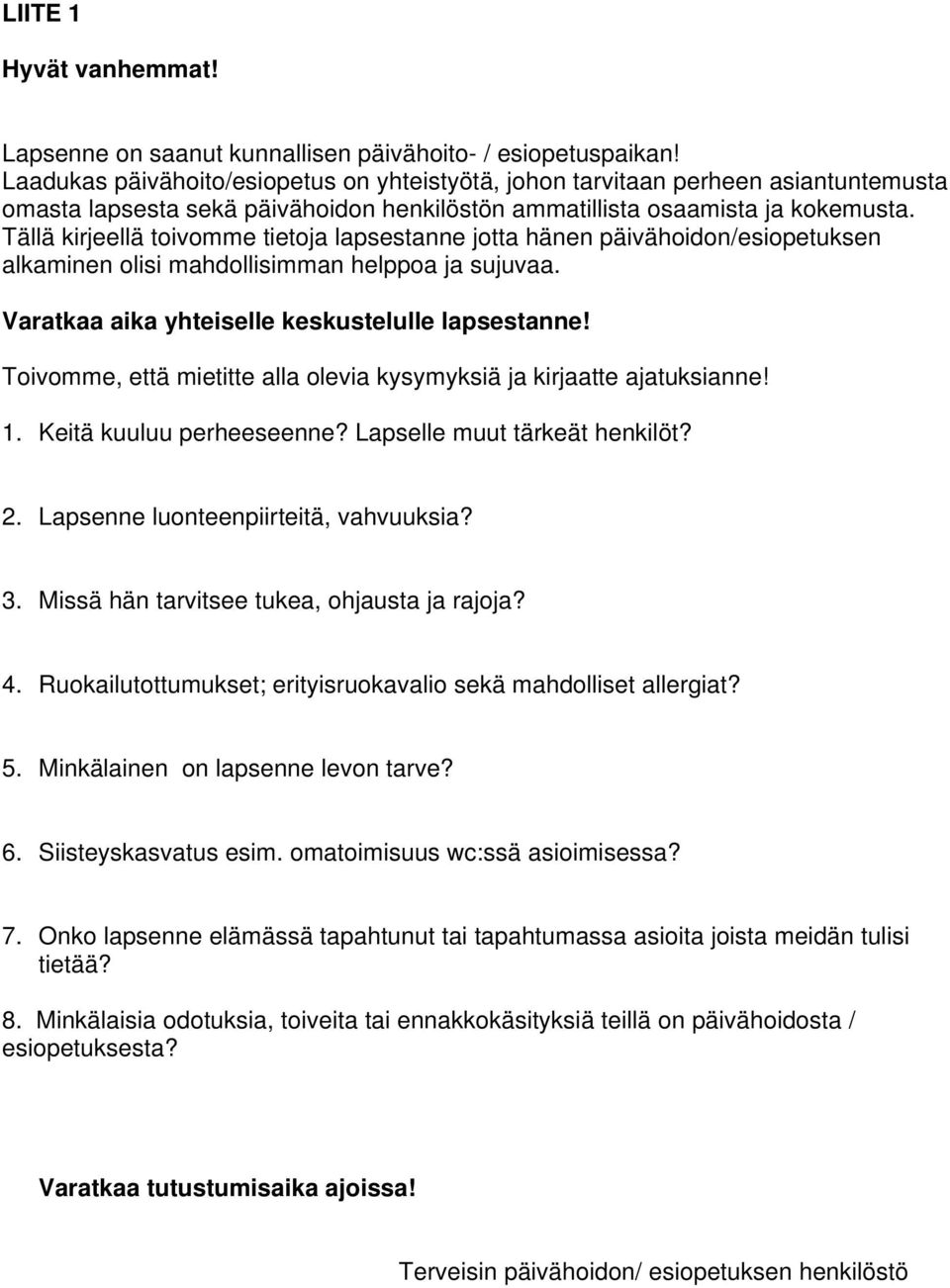 Tällä kirjeellä toivomme tietoja lapsestanne jotta hänen päivähoidon/esiopetuksen alkaminen olisi mahdollisimman helppoa ja sujuvaa. Varatkaa aika yhteiselle keskustelulle lapsestanne!