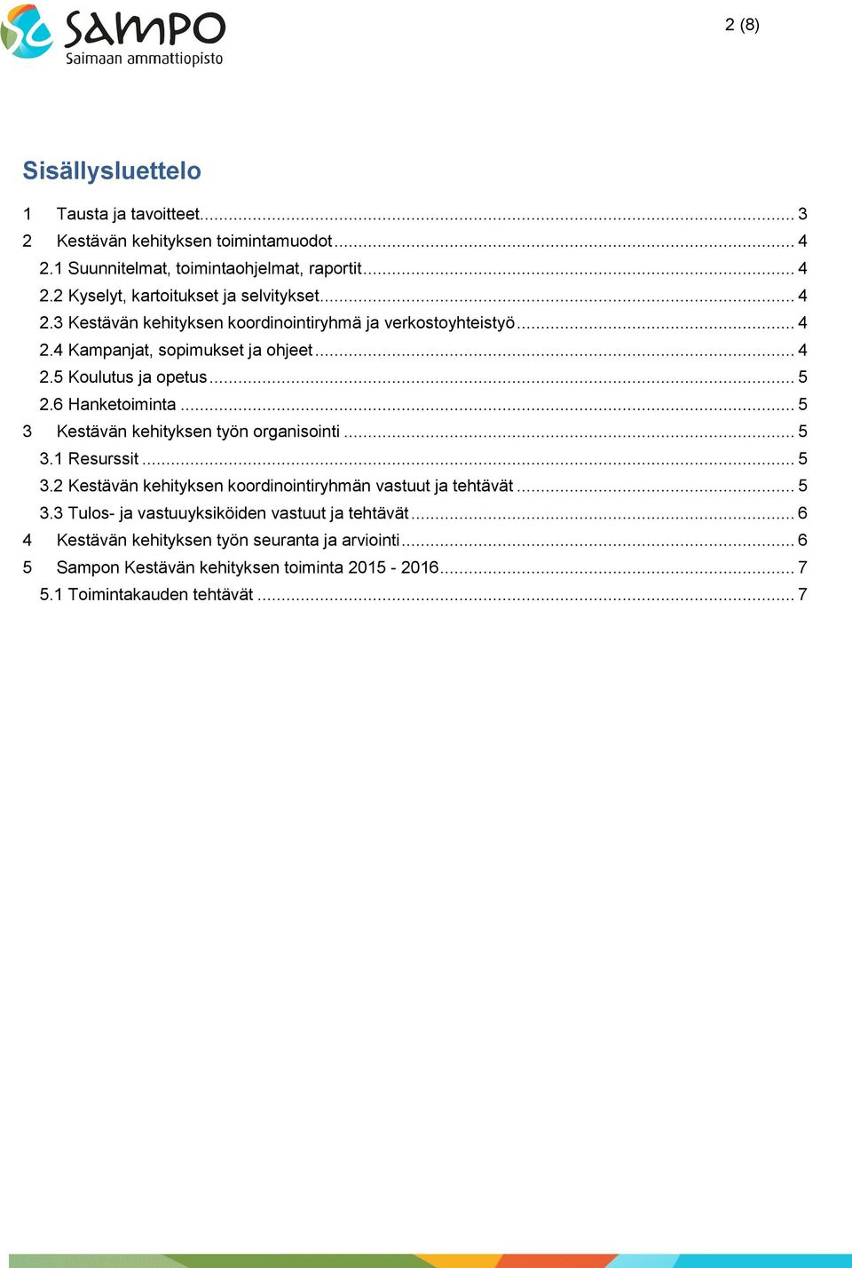 .. 5 3 Kestävän kehityksen työn organisointi... 5 3.1 Resurssit... 5 3.2 Kestävän kehityksen koordinointiryhmän vastuut ja tehtävät... 5 3.3 Tulos- ja vastuuyksiköiden vastuut ja tehtävät.