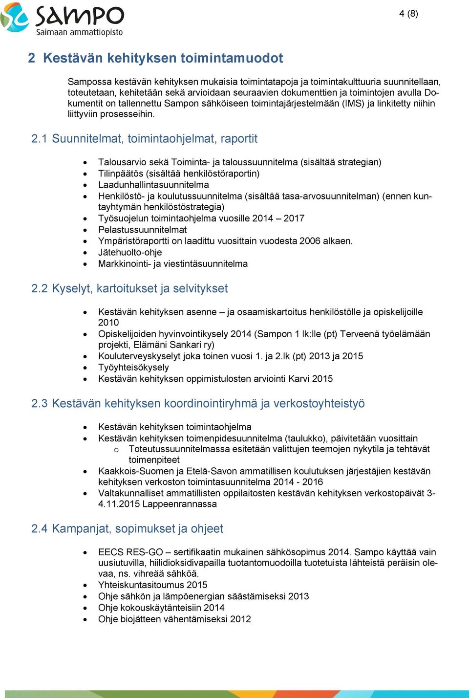 1 Suunnitelmat, toimintaohjelmat, raportit Talousarvio sekä Toiminta- ja taloussuunnitelma (sisältää strategian) Tilinpäätös (sisältää henkilöstöraportin) Laadunhallintasuunnitelma Henkilöstö- ja