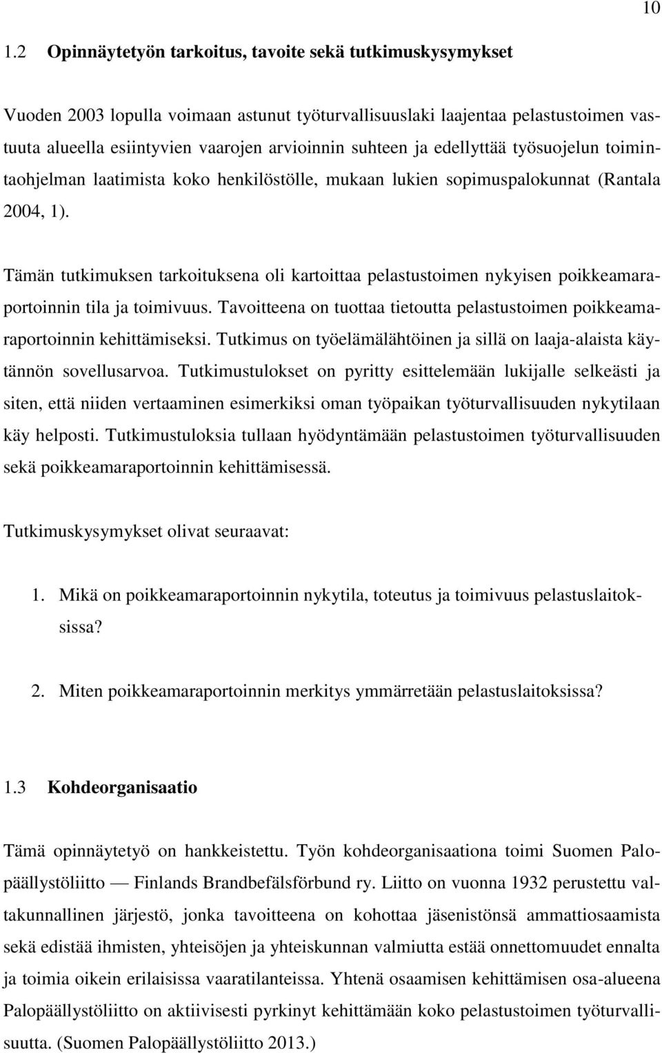 Tämän tutkimuksen tarkoituksena oli kartoittaa pelastustoimen nykyisen poikkeamaraportoinnin tila ja toimivuus. Tavoitteena on tuottaa tietoutta pelastustoimen poikkeamaraportoinnin kehittämiseksi.