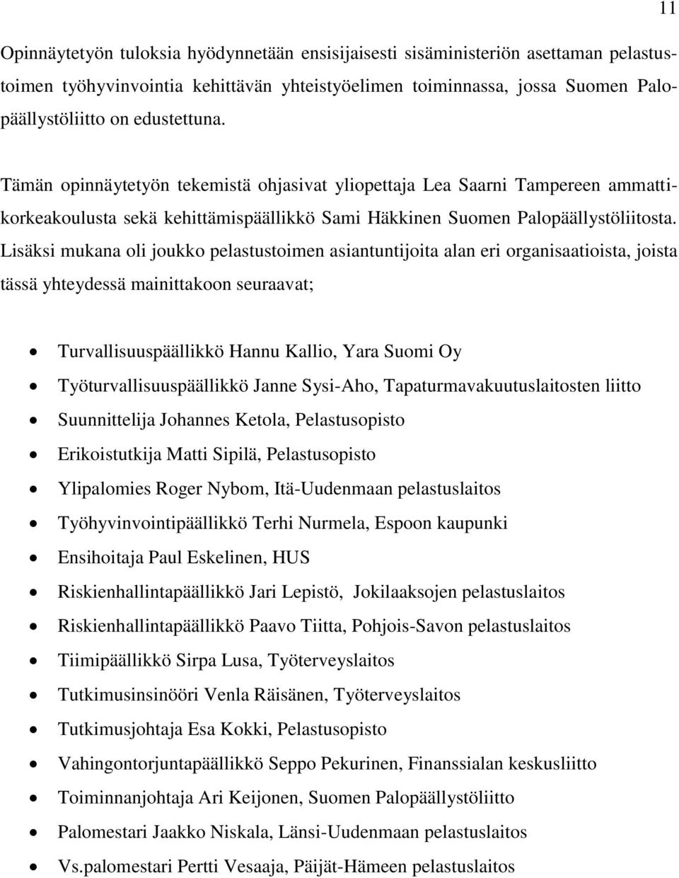 Lisäksi mukana oli joukko pelastustoimen asiantuntijoita alan eri organisaatioista, joista tässä yhteydessä mainittakoon seuraavat; Turvallisuuspäällikkö Hannu Kallio, Yara Suomi Oy