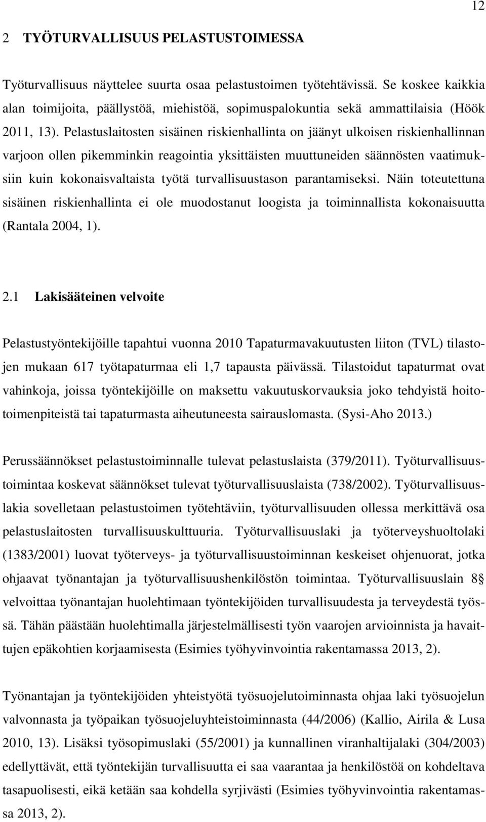 Pelastuslaitosten sisäinen riskienhallinta on jäänyt ulkoisen riskienhallinnan varjoon ollen pikemminkin reagointia yksittäisten muuttuneiden säännösten vaatimuksiin kuin kokonaisvaltaista työtä