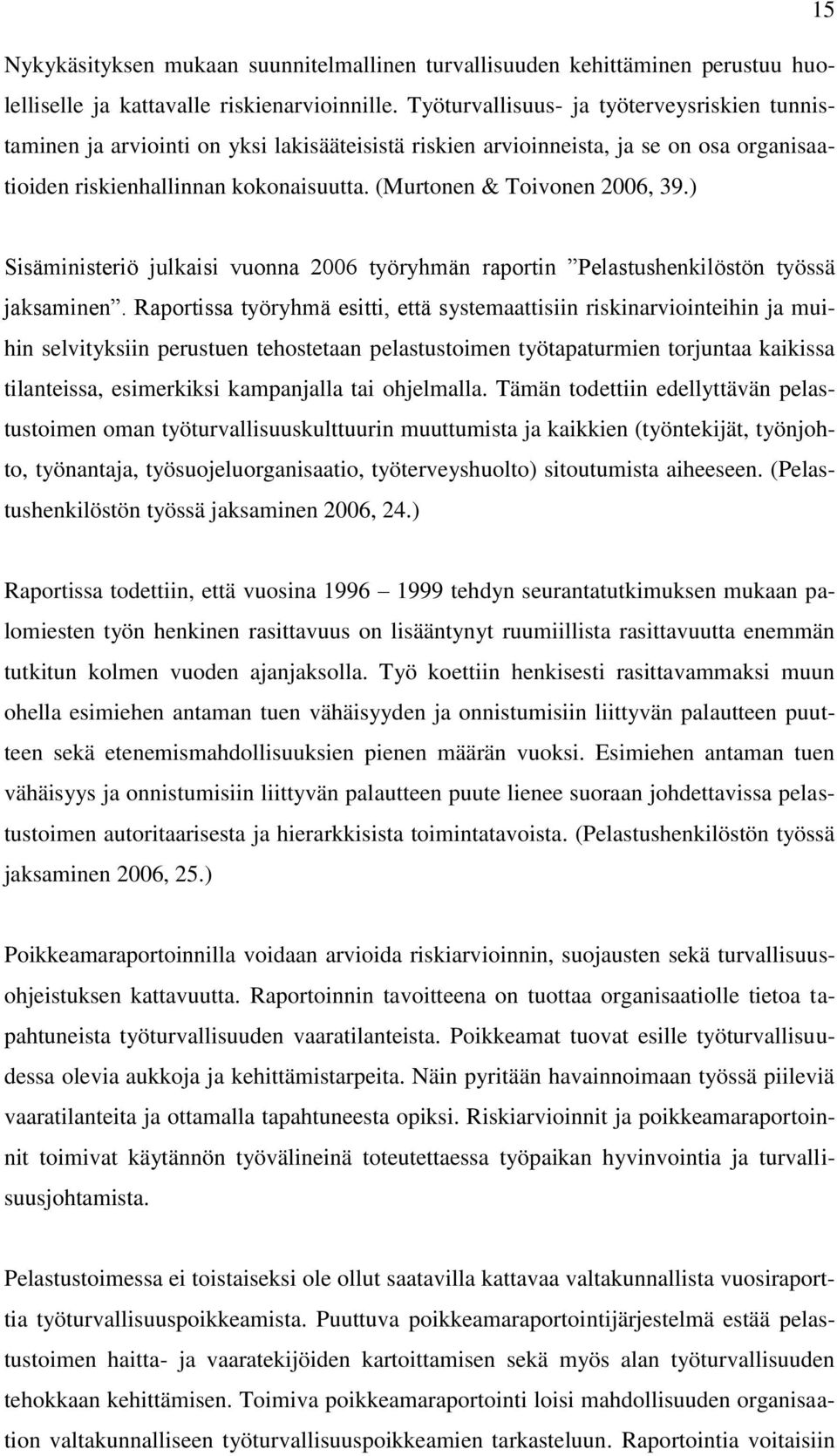 (Murtonen & Toivonen 2006, 39.) Sisäministeriö julkaisi vuonna 2006 työryhmän raportin Pelastushenkilöstön työssä jaksaminen.