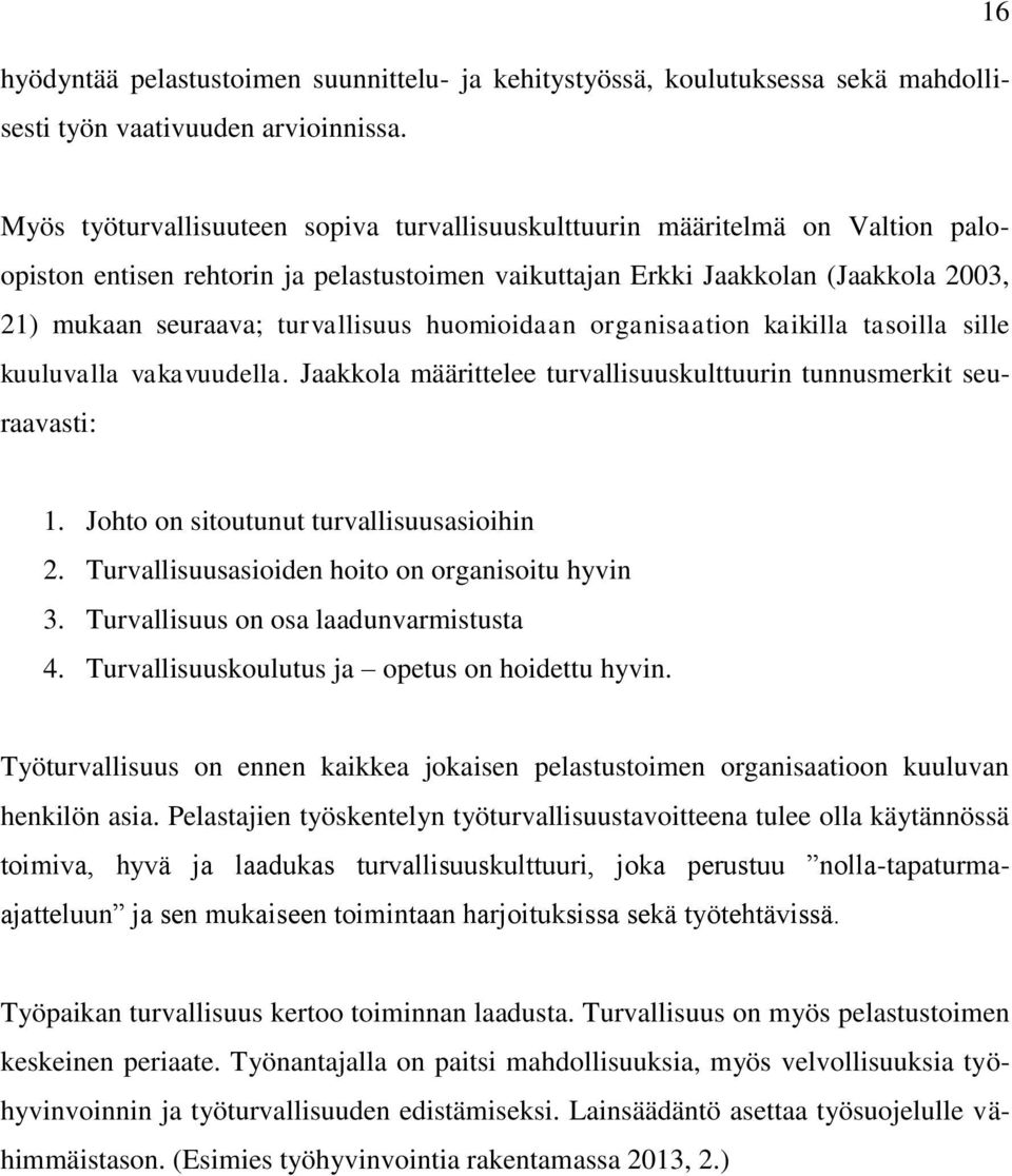 turvallisuus huomioidaan organisaation kaikilla tasoilla sille kuuluvalla vakavuudella. Jaakkola määrittelee turvallisuuskulttuurin tunnusmerkit seuraavasti: 1.