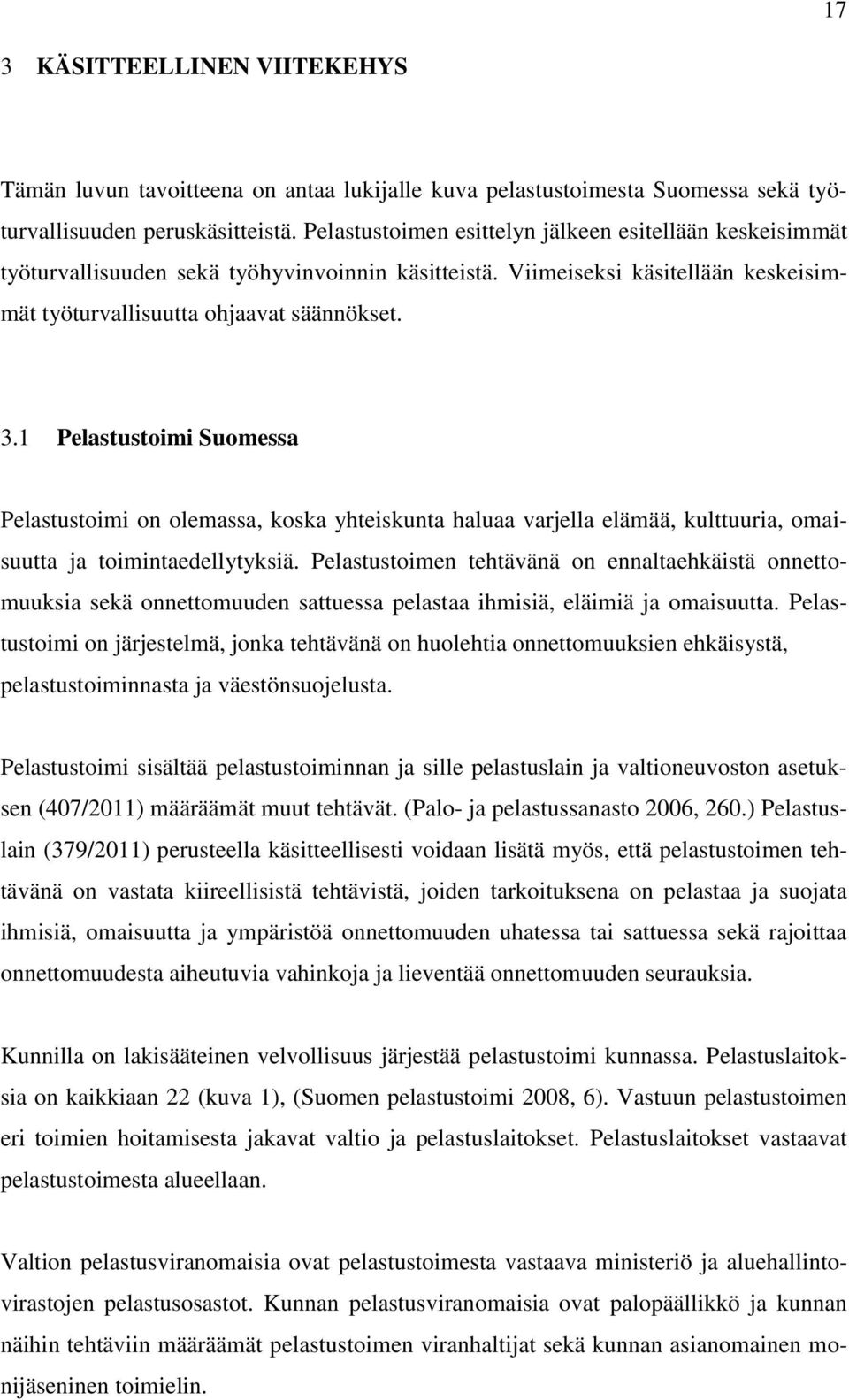 1 Pelastustoimi Suomessa Pelastustoimi on olemassa, koska yhteiskunta haluaa varjella elämää, kulttuuria, omaisuutta ja toimintaedellytyksiä.