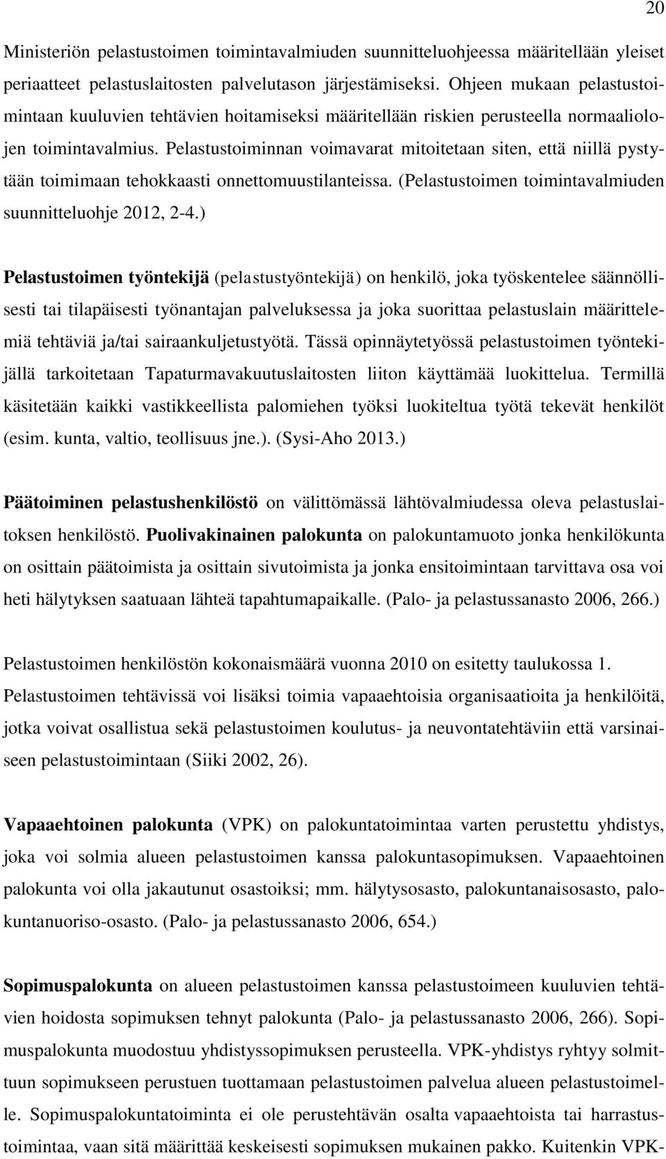 Pelastustoiminnan voimavarat mitoitetaan siten, että niillä pystytään toimimaan tehokkaasti onnettomuustilanteissa. (Pelastustoimen toimintavalmiuden suunnitteluohje 2012, 2-4.