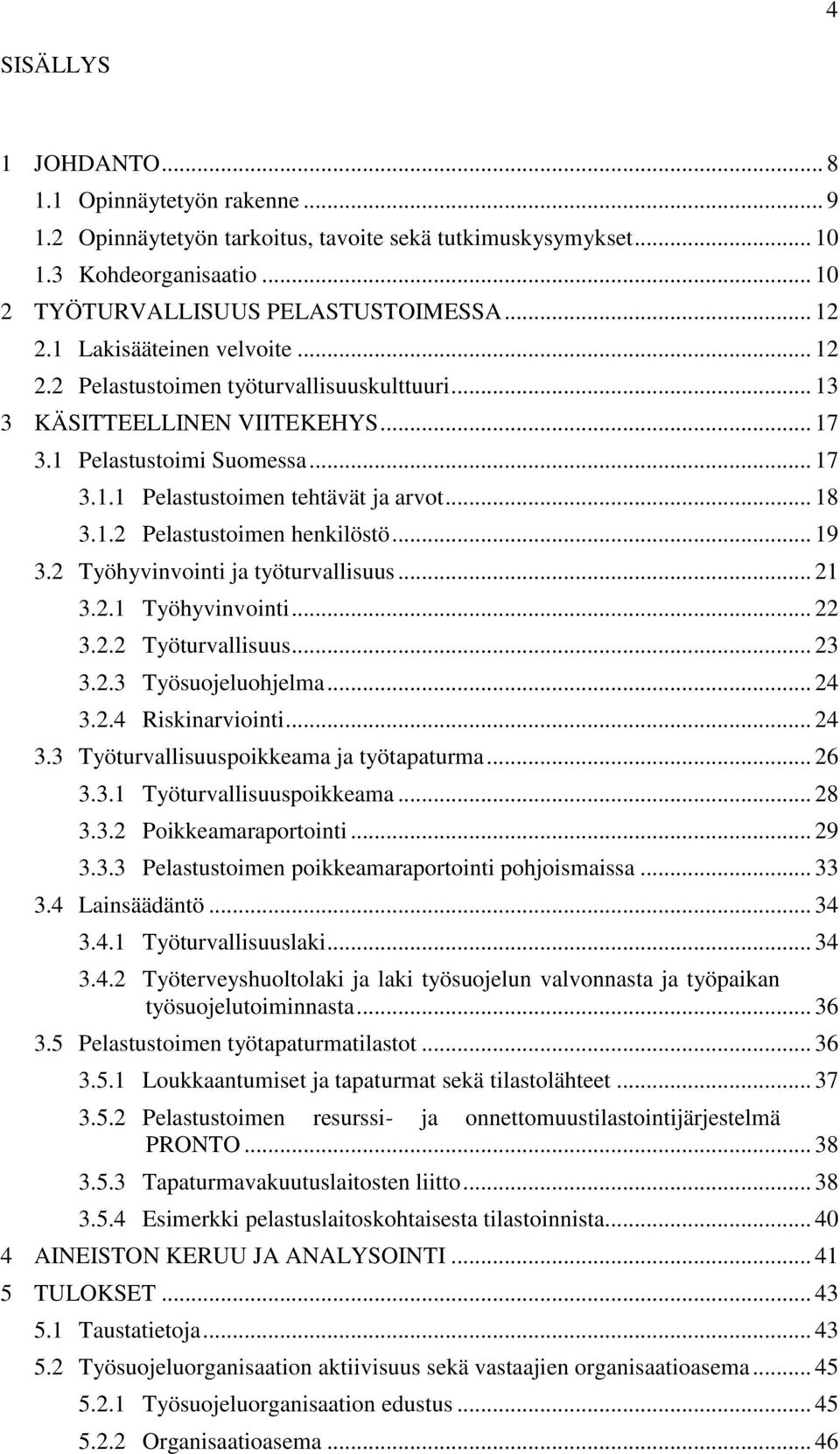 .. 19 3.2 Työhyvinvointi ja työturvallisuus... 21 3.2.1 Työhyvinvointi... 22 3.2.2 Työturvallisuus... 23 3.2.3 Työsuojeluohjelma... 24 3.2.4 Riskinarviointi... 24 3.3 Työturvallisuuspoikkeama ja työtapaturma.